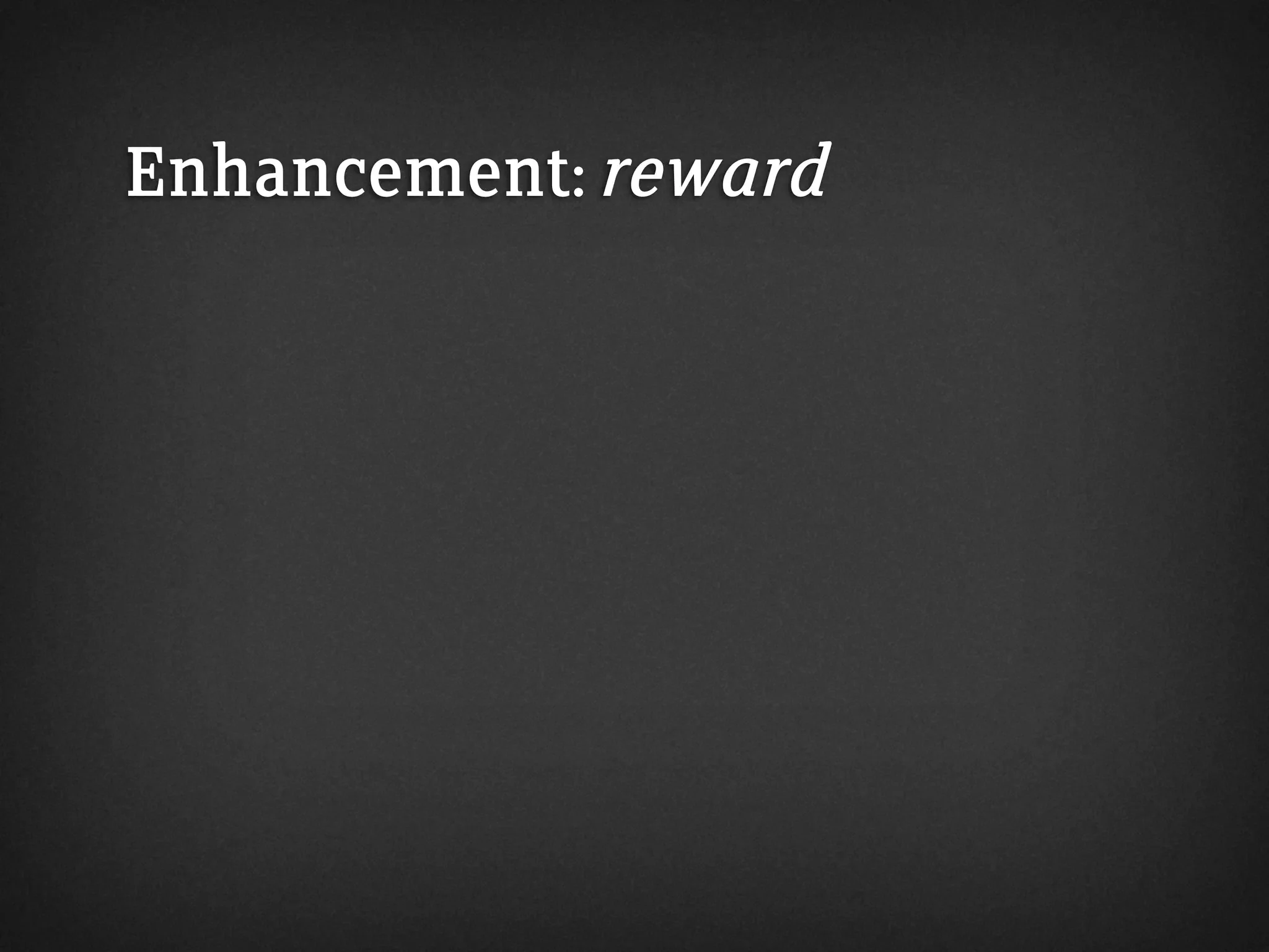 Enhancement: reward
 