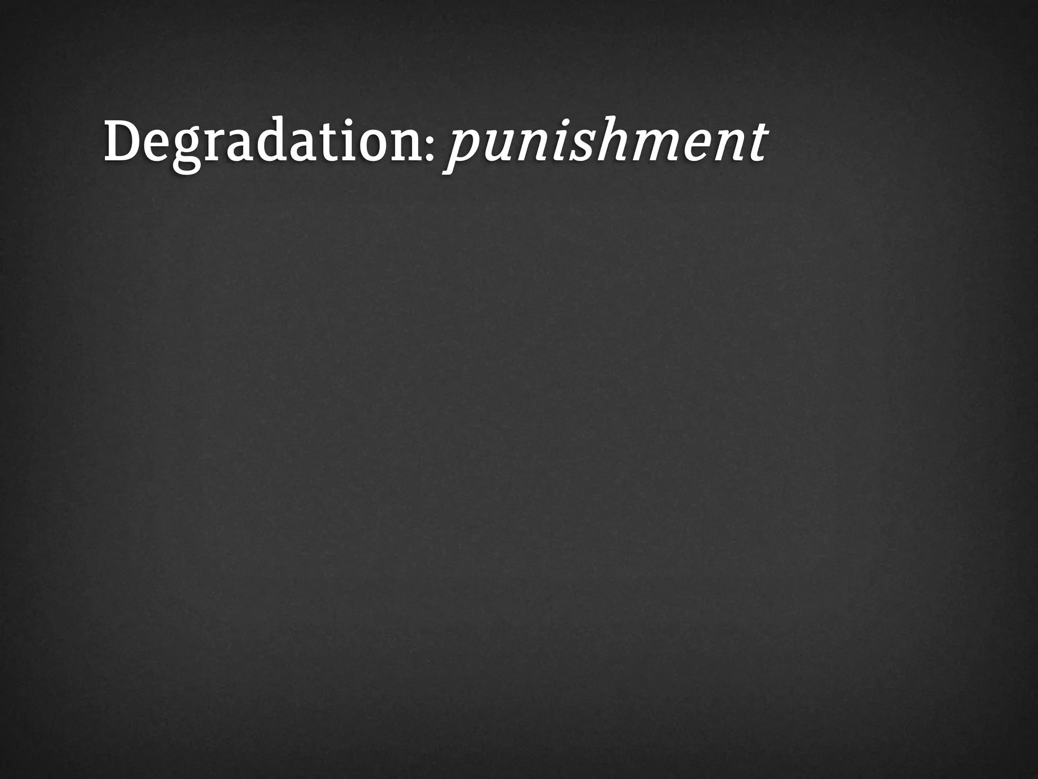 Degradation: punishment
 