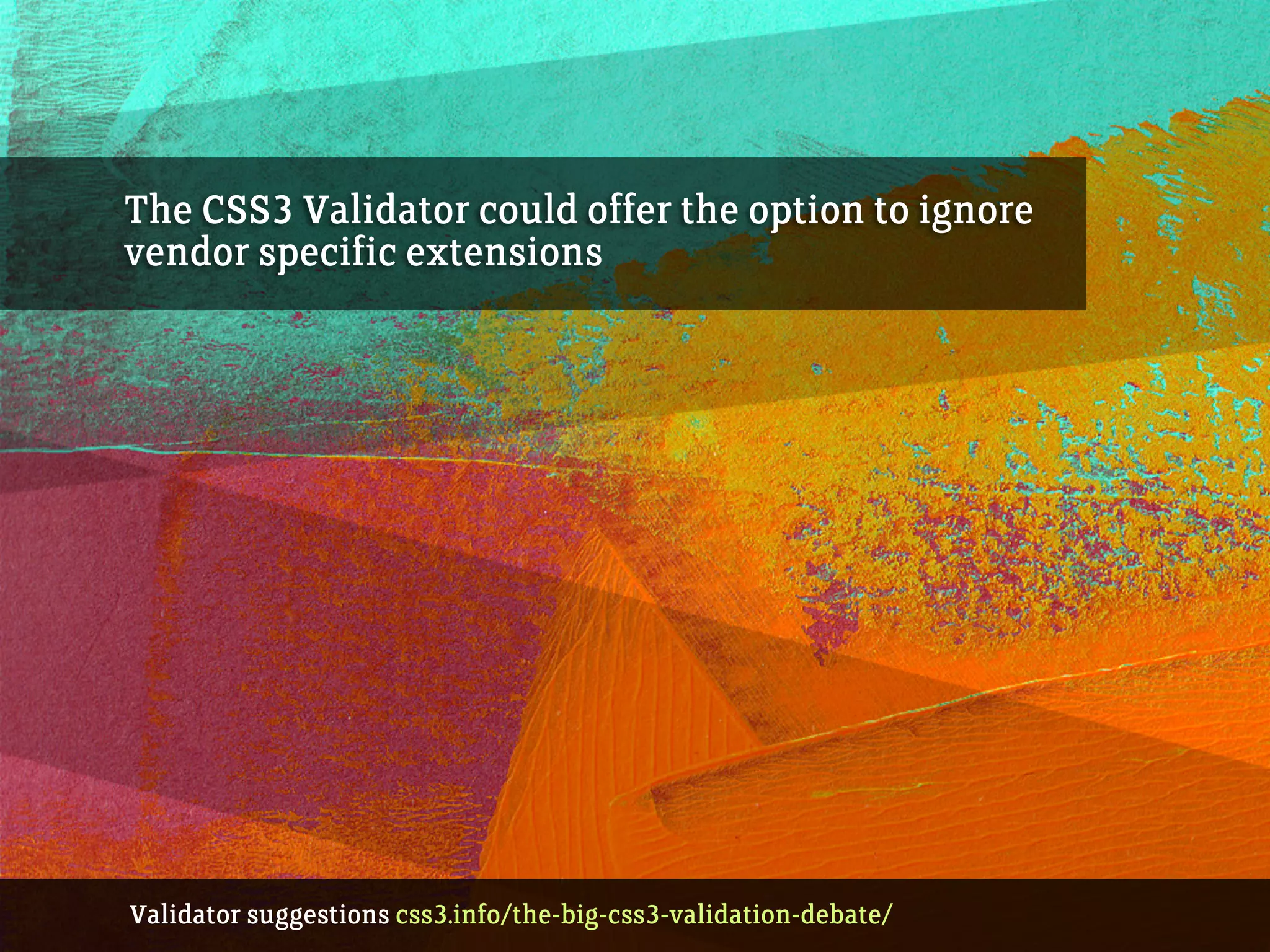 The CSS3 Validator could offer the option to ignore
vendor specific extensions
Validator suggestions css3.info/the-big-css3-validation-debate/
 
