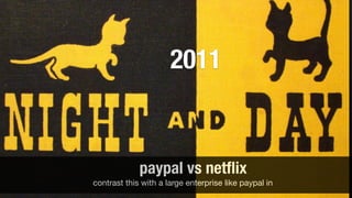 paypal vs netﬂix
contrast this with a large enterprise like paypal in
2011
 