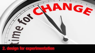2. design for experimentation
 