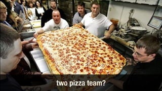 two pizza team?
 