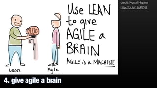 4. give agile a brain 
credit: Krystal Higgins 
http://bit.ly/18uP7N1 
 