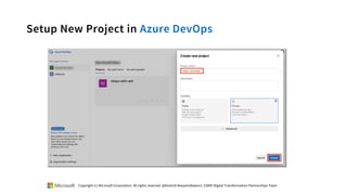 Setup New Project in Azure DevOps
Copyright (c) Microsoft Corporation. All rights reserved. @Korkrid Akepanidtaworn, GSMO Digital Transformation Partnerships Team
 