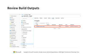 Review Build Outputs
Copyright (c) Microsoft Corporation. All rights reserved. @Korkrid Akepanidtaworn, GSMO Digital Transformation Partnerships Team
 