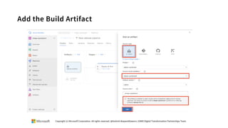 Add the Build Artifact
Copyright (c) Microsoft Corporation. All rights reserved. @Korkrid Akepanidtaworn, GSMO Digital Transformation Partnerships Team
 
