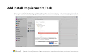 Add Install Requirements Task
Copyright (c) Microsoft Corporation. All rights reserved. @Korkrid Akepanidtaworn, GSMO Digital Transformation Partnerships Team
 