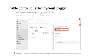Enable Continuous Deployment Trigger
Copyright (c) Microsoft Corporation. All rights reserved. @Korkrid Akepanidtaworn, GSMO Digital Transformation Partnerships Team
 