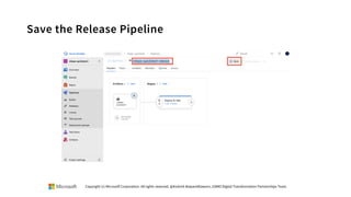 Save the Release Pipeline
Copyright (c) Microsoft Corporation. All rights reserved. @Korkrid Akepanidtaworn, GSMO Digital Transformation Partnerships Team
 