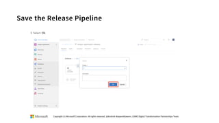 Save the Release Pipeline
Copyright (c) Microsoft Corporation. All rights reserved. @Korkrid Akepanidtaworn, GSMO Digital Transformation Partnerships Team
 