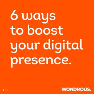 1/8
6 ways
to boost
your digital
presence.
 
