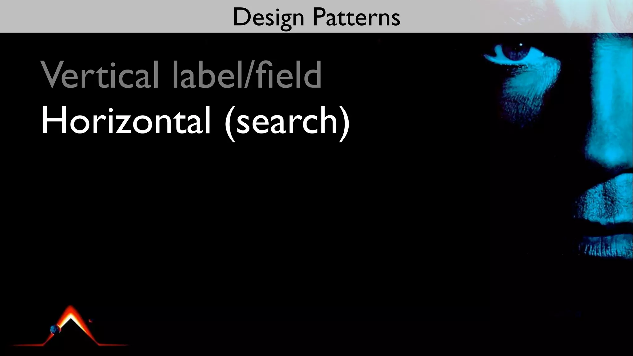 Design Patterns

Vertical label/ﬁeld
Horizontal (search)
 