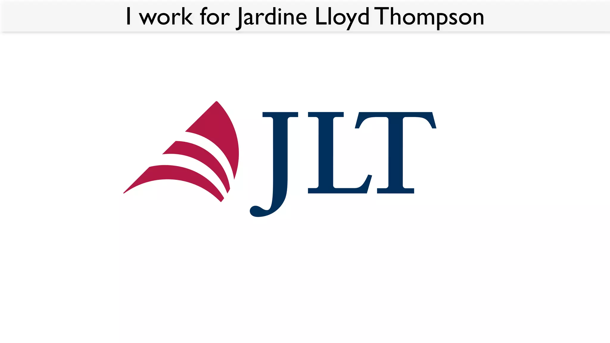 I work for Jardine Lloyd Thompson
 