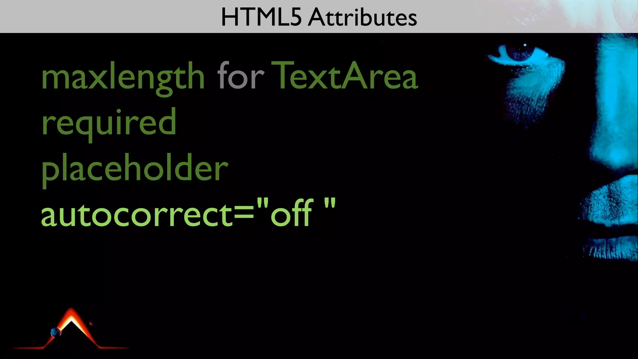 HTML5 Attributes

maxlength for TextArea
required
placeholder
autocorrect="off "
 