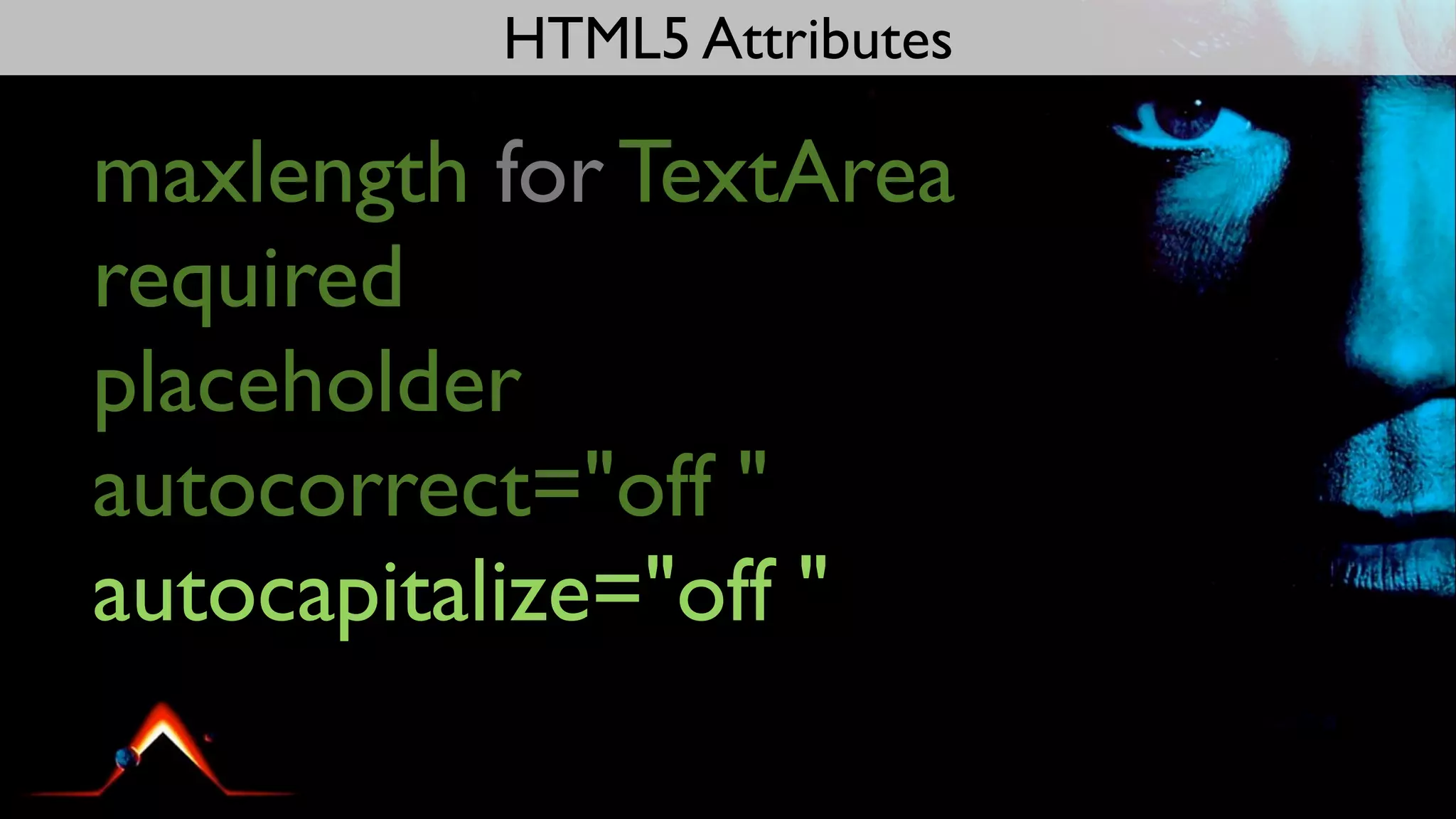 HTML5 Attributes

maxlength for TextArea
required
placeholder
autocorrect="off "
autocapitalize="off "
 