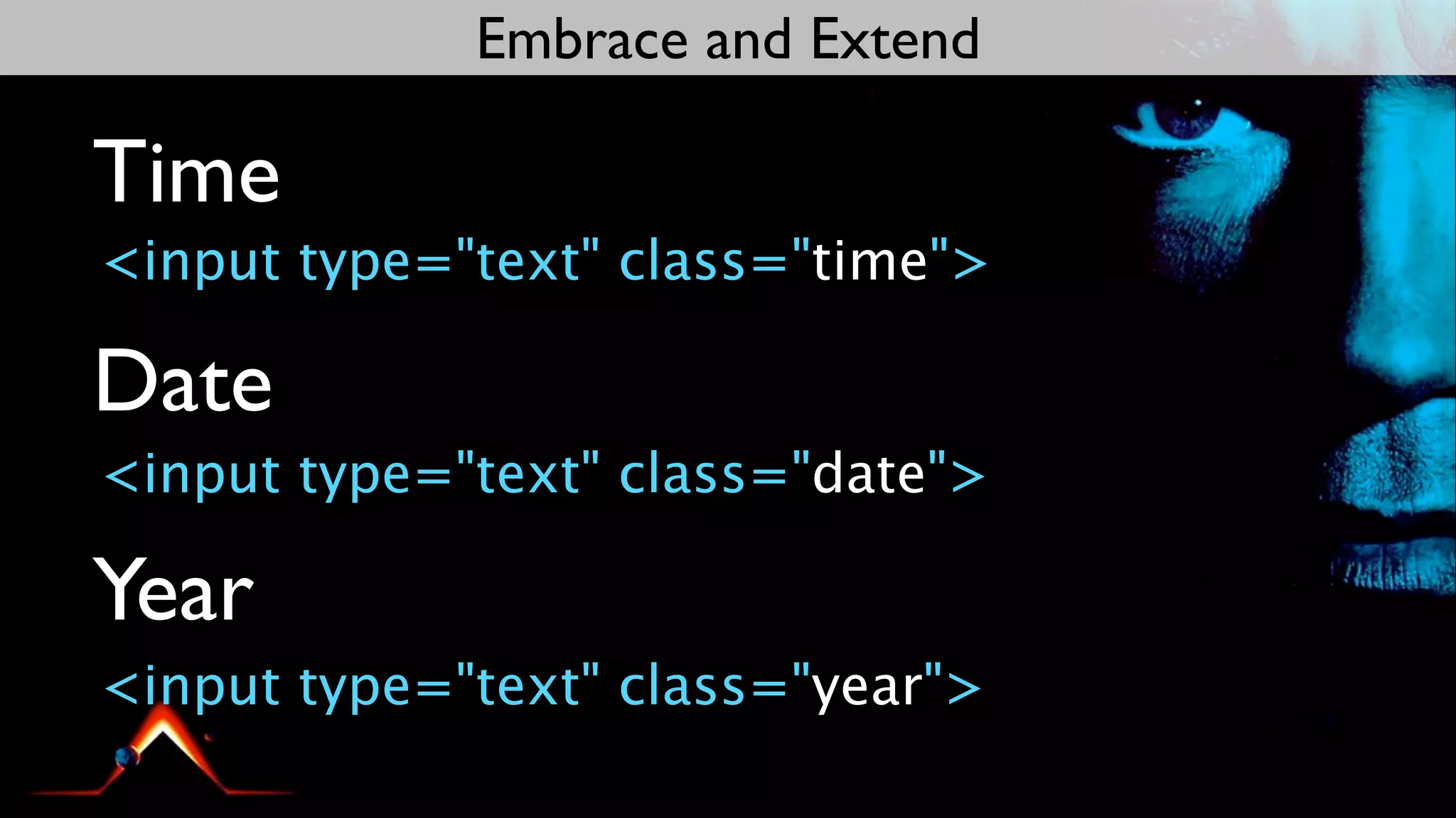 Embrace and Extend

Time
<input type="text" class="time">

Date
<input type="text" class="date">

Year
<input type="text" class="year">
 