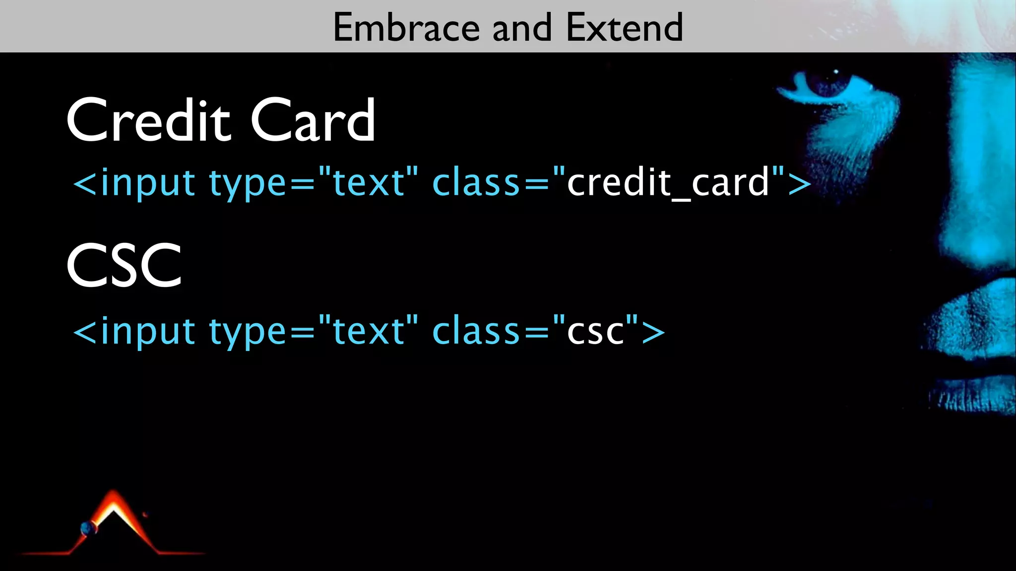 Embrace and Extend

Credit Card
<input type="text" class="credit_card">

CSC
<input type="text" class="csc">
 