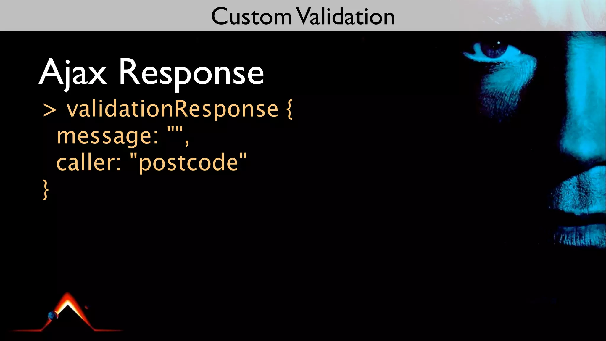 Custom Validation

Ajax Response
> validationResponse {
  message: "",
  caller: "postcode"
}
 