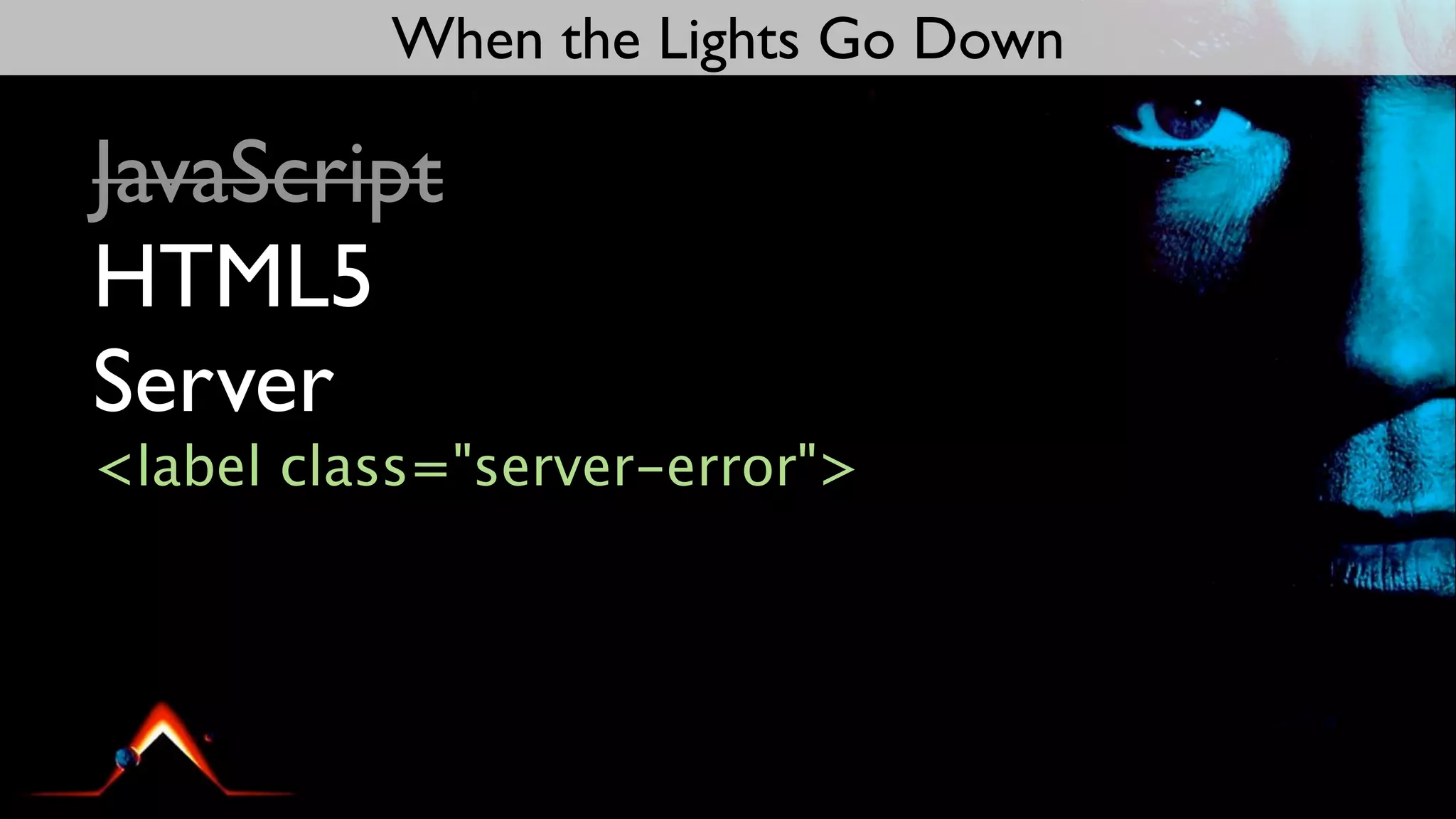 When the Lights Go Down

JavaScript
HTML5
Server
<label class="server-error">
 