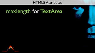 HTML5 Attributes

maxlength for TextArea
 