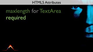 HTML5 Attributes

maxlength for TextArea
required
 