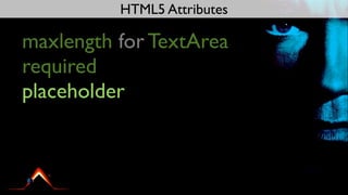 HTML5 Attributes

maxlength for TextArea
required
placeholder
 