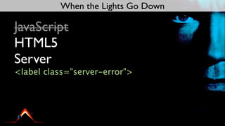 When the Lights Go Down

JavaScript
HTML5
Server
<label class="server-error">
 