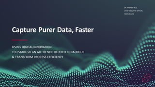 USING DIGITAL INNOVATION
TO ESTABLISH AN AUTHENTIC REPORTER DIALOGUE
& TRANSFORM PROCESS EFFICIENCY
DR. ANDREW RUT,
CHIEF EXECUTIVE OFFICER,
MyMeds&Me
Capture Purer Data, Faster
 