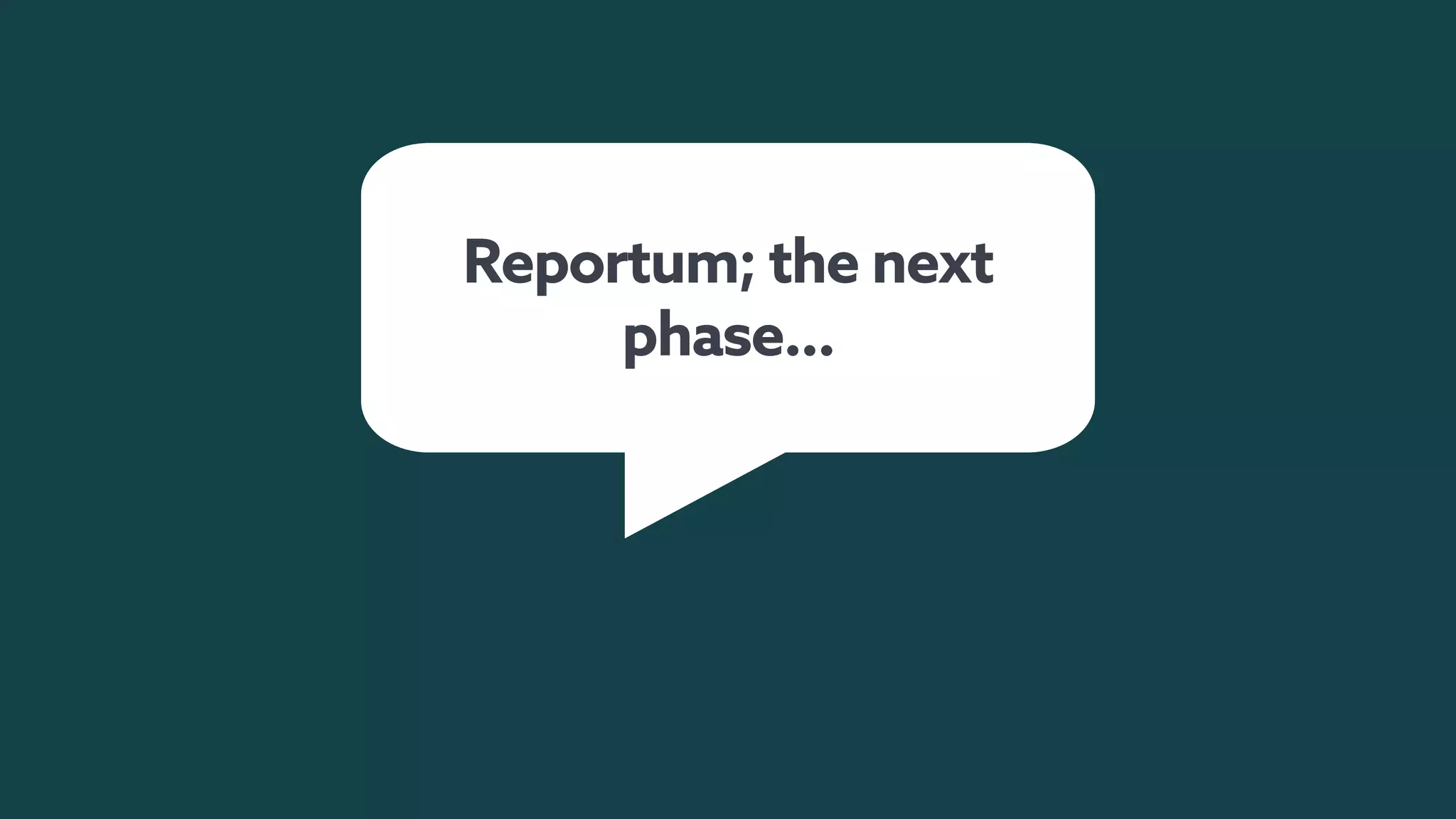 Reportum; the next
phase…
 