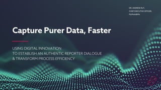 USING DIGITAL INNOVATION
TO ESTABLISH AN AUTHENTIC REPORTER DIALOGUE
& TRANSFORM PROCESS EFFICIENCY
DR. ANDREW RUT,
CHIEF EXECUTIVE OFFICER,
MyMeds&Me
Capture Purer Data, Faster
 