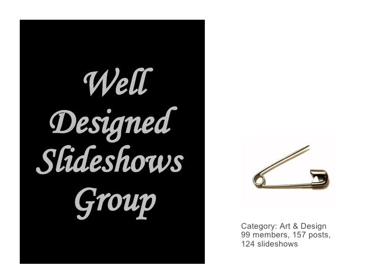 Well Designed  Slideshows  Group Category: Art & Design  99 members, 157 posts,  124 slideshows 