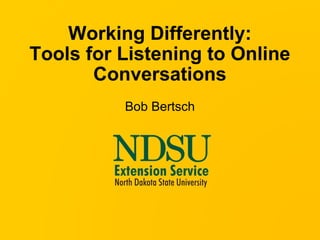 Working Differently: Tools for Listening to Online Conversations Bob Bertsch 