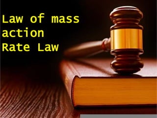 Law of mass
action
Rate Law
 