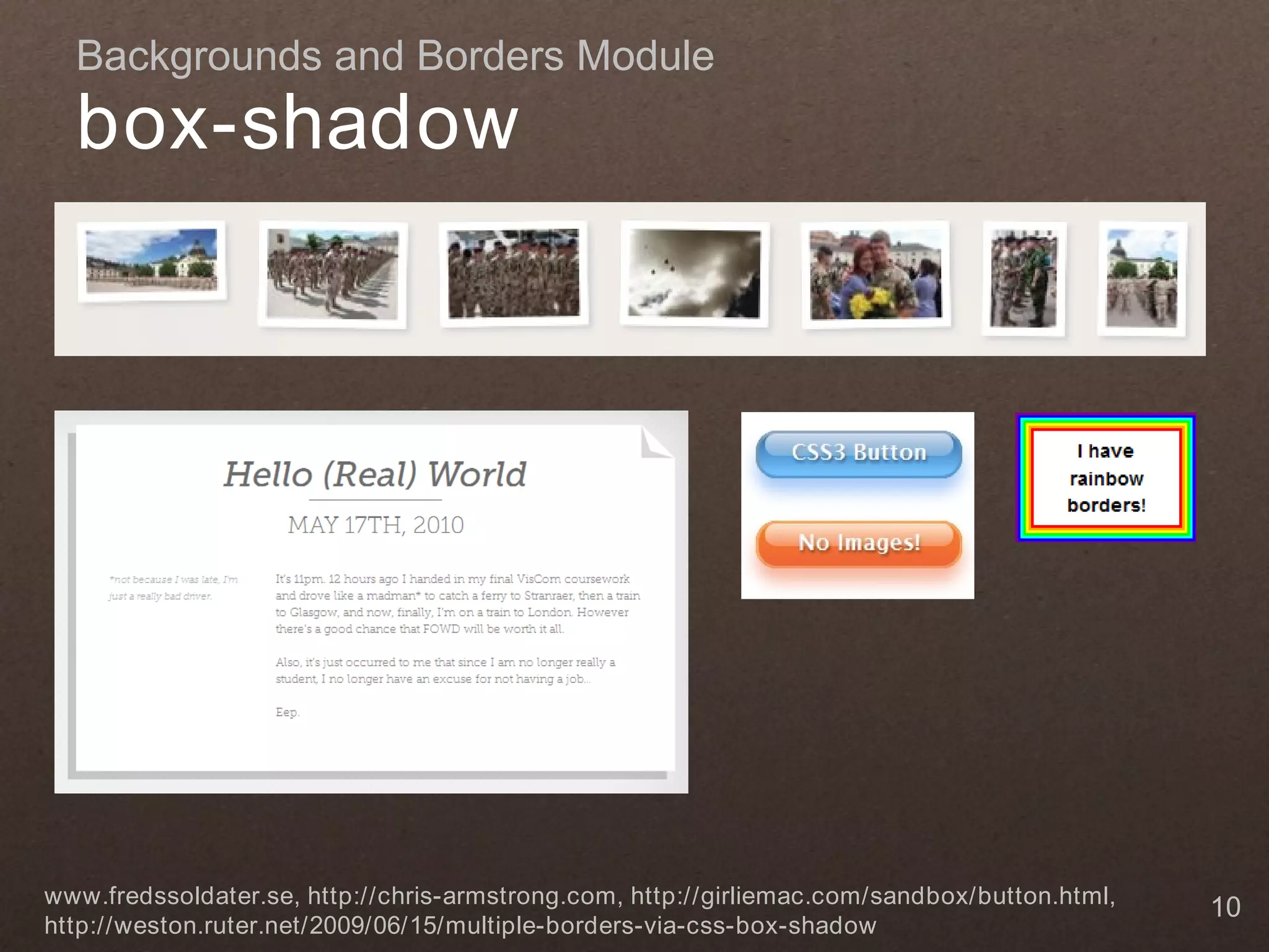 Backgrounds and Borders Module box-shadow www.fredssoldater.se, http://chris-armstrong.com, http://girliemac.com/sandbox/button.html, 10 http://weston.ruter.net/2009/06/15/multiple-borders-via-css-box-shadow 
