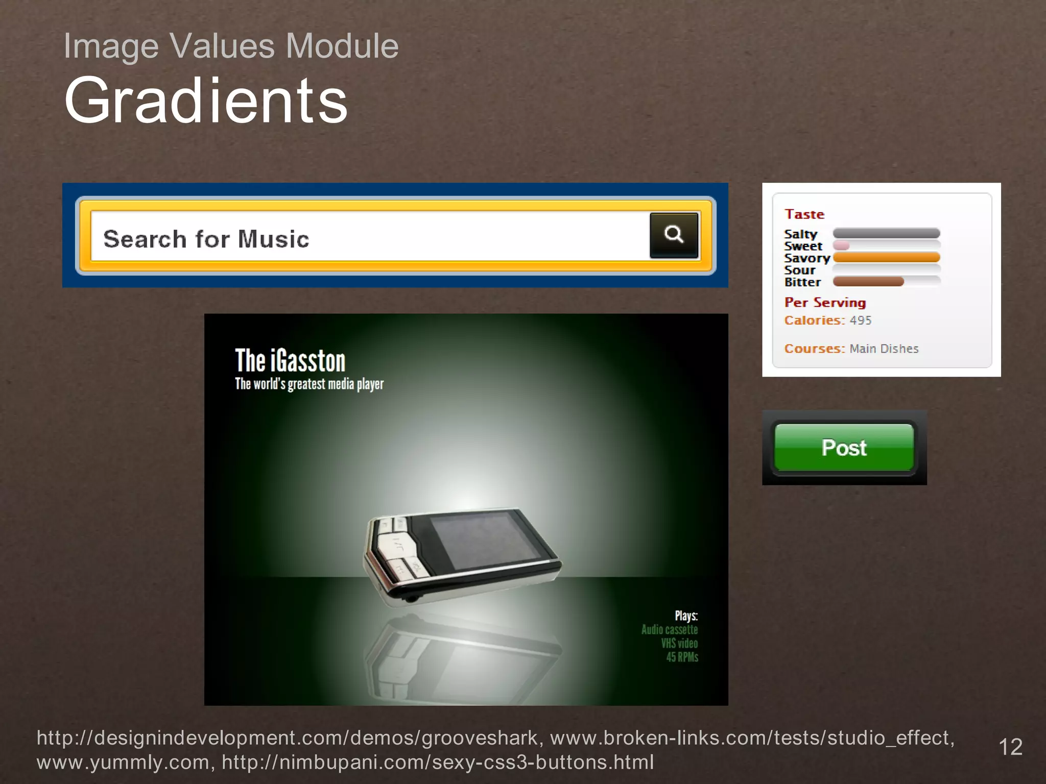 Image Values Module Gradients http://designindevelopment.com/demos/grooveshark, www.broken-links.com/tests/studio_effect, 12 www.yummly.com, http://nimbupani.com/sexy-css3-buttons.html 