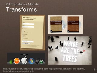 2D Transforms Module
  Transforms




http://butterlabel.com, http://forabeautifulweb.com, http://girliemac.com/sandbox/dock.html,   15
http://lab.simurai.com/css/tilt-shift
 