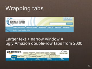 Wrapping tabs




Larger text + narrow window =
ugly Amazon double-row tabs from 2000




                                        30
 