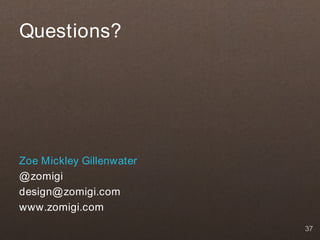 Questions?




Zoe Mickley Gillenwater
@ zomigi
design@ zomigi.com
www.zomigi.com
                          37
 