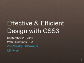Effective & Efficient
Design with CSS3
September 23, 2010
Web Directions USA
Zoe Mickley Gillenwater
@ zomigi


                          1
 