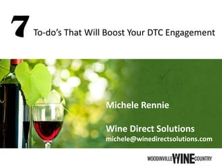 Michele Rennie
Wine Direct Solutions
michele@winedirectsolutions.com
7To-do’s That Will Boost Your DTC Engagement
 