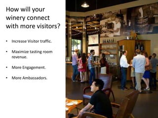 How will your
winery connect
with more visitors?
• Increase Visitor traffic.
• Maximize tasting room
revenue.
• More Engagement.
• More Ambassadors.
 