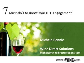 Michele Rennie
Wine Direct Solutions
michele@winedirectsolutions.com
7Must-do’s to Boost Your DTC Engagement
 