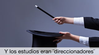 Y los estudios eran ¨direccionadores¨
 