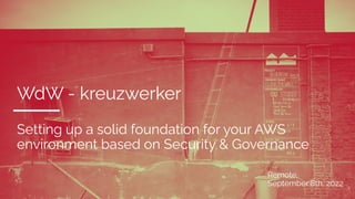 WdW - kreuzwerker
Remote,
September 8th, 2022
Setting up a solid foundation for your AWS
environment based on Security & Governance
 