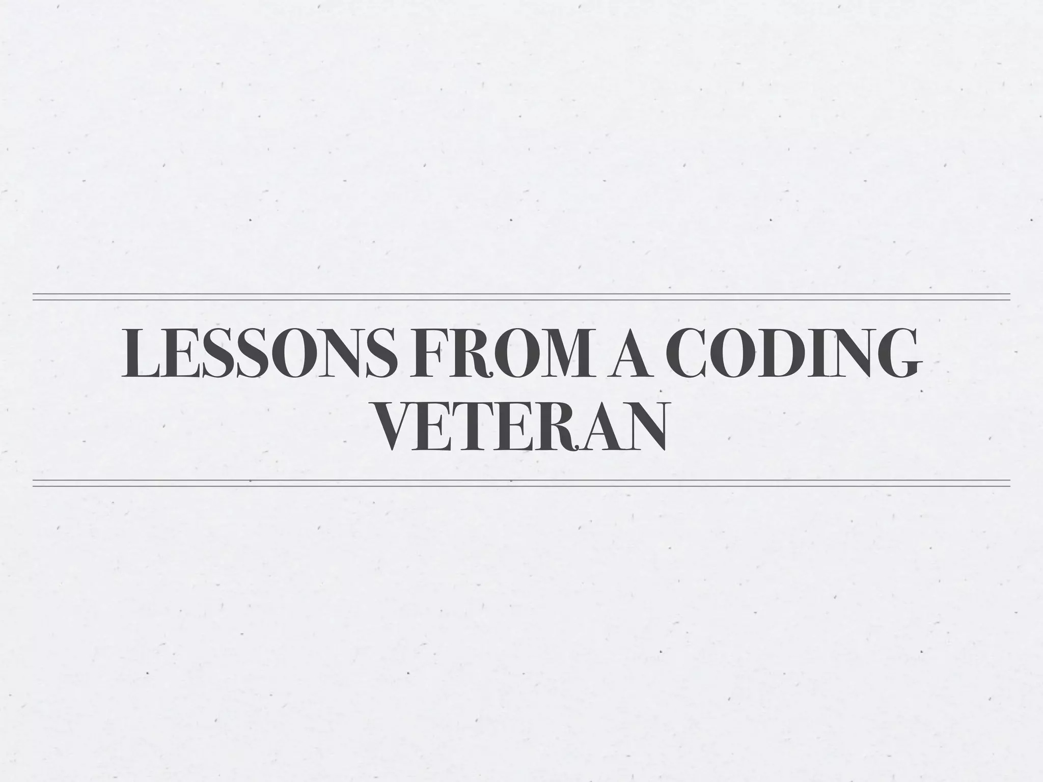 LESSONS FROM A CODING
      VETERAN
 