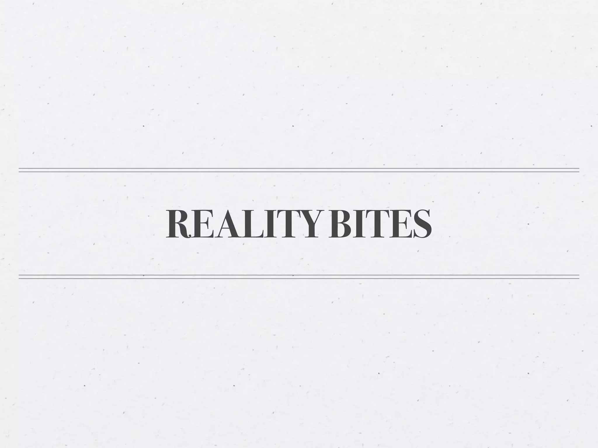 REALITY BITES
 