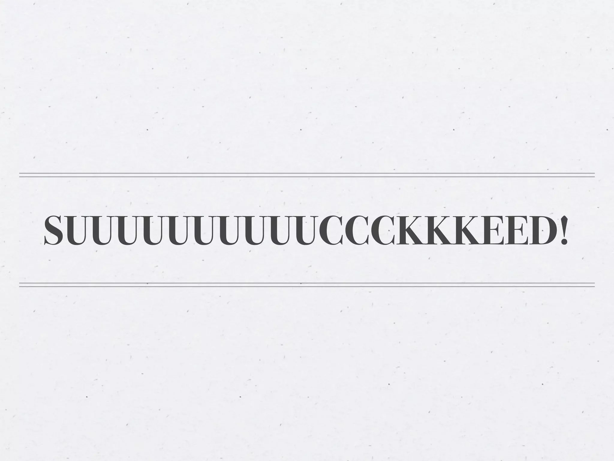 SUUUUUUUUUUCCCKKKEED!
 