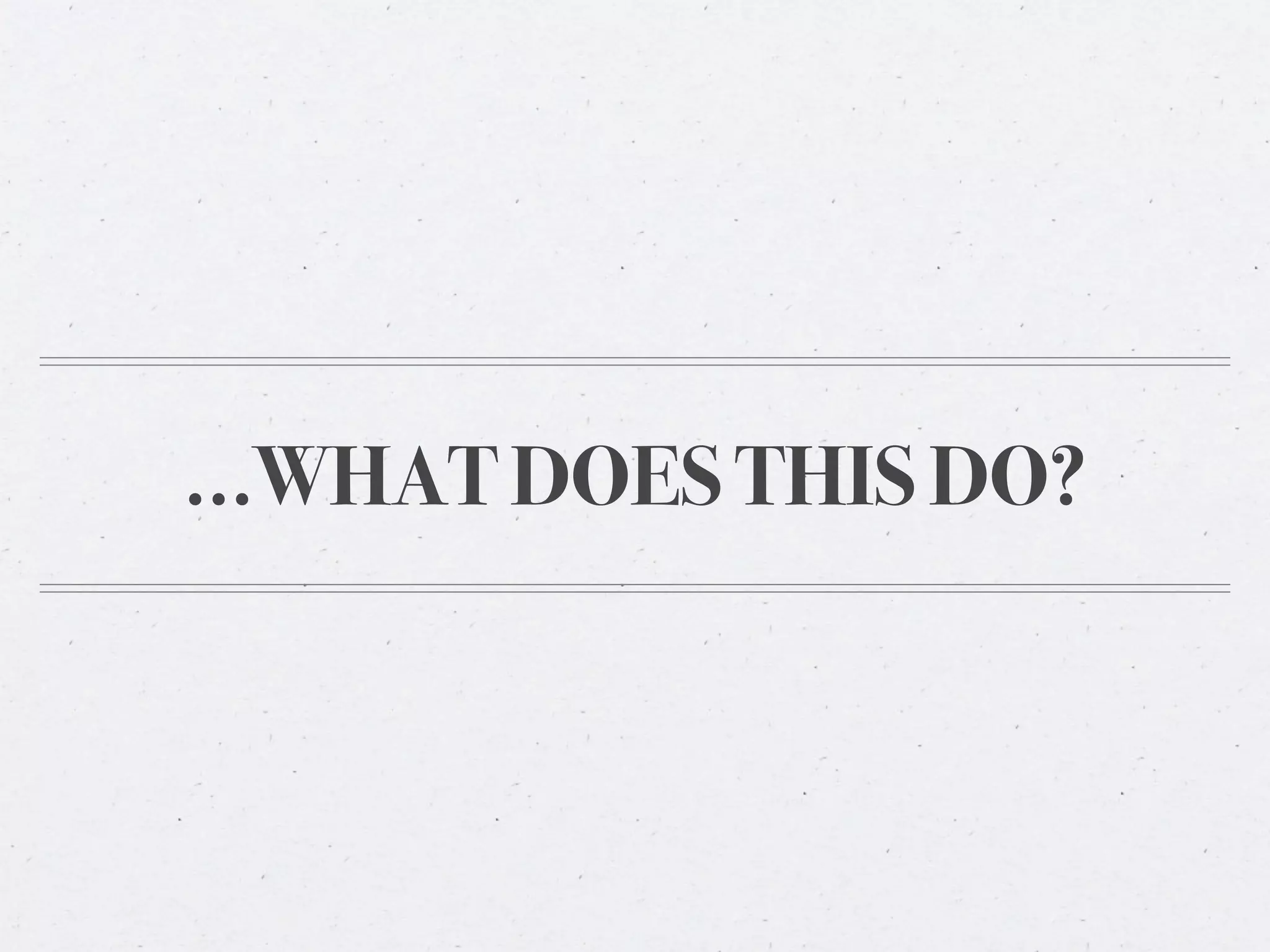 ...WHAT DOES THIS DO?
 