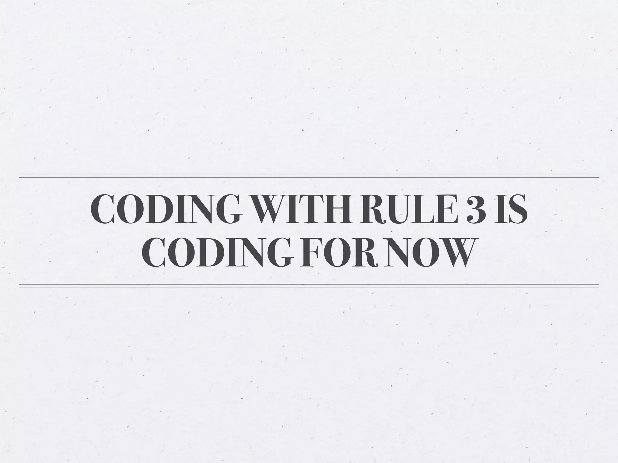CODING WITH RULE 3 IS
  CODING FOR NOW
 
