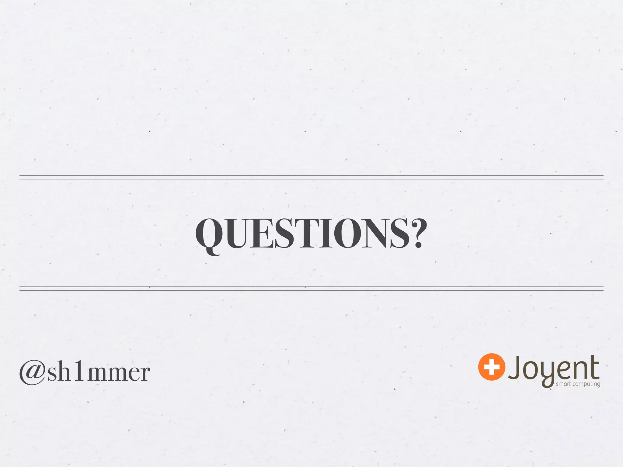 QUESTIONS?


@sh1mmer
 